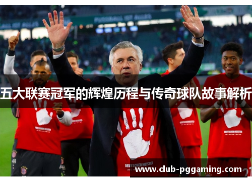 五大联赛冠军的辉煌历程与传奇球队故事解析