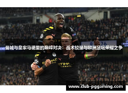 曼城与皇家马德里的巅峰对决：战术较量与欧洲足坛荣耀之争