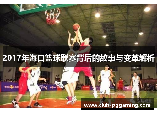 2017年海口篮球联赛背后的故事与变革解析