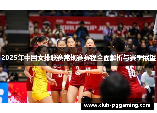 2025年中国女排联赛常规赛赛程全面解析与赛季展望
