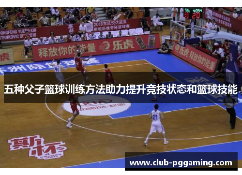 五种父子篮球训练方法助力提升竞技状态和篮球技能
