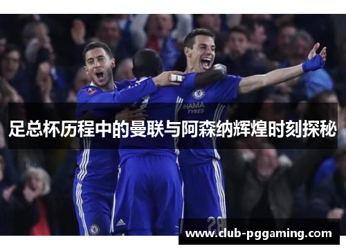 足总杯历程中的曼联与阿森纳辉煌时刻探秘