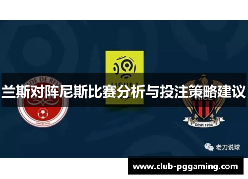 兰斯对阵尼斯比赛分析与投注策略建议