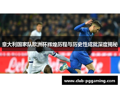 意大利国家队欧洲杯辉煌历程与历史性成就深度揭秘