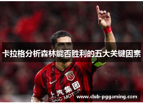 卡拉格分析森林能否胜利的五大关键因素
