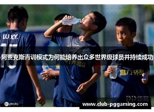 阿贾克斯青训模式为何能培养出众多世界级球员并持续成功