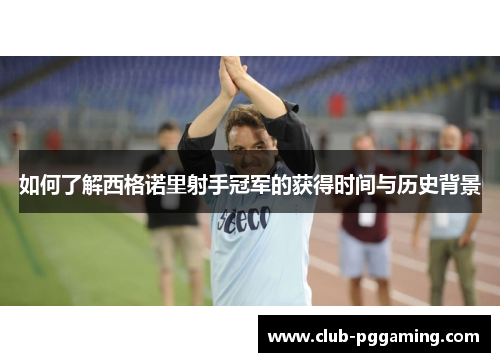 如何了解西格诺里射手冠军的获得时间与历史背景