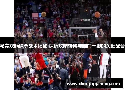 马竞双响绝杀战术揭秘 探析攻防转换与临门一脚的关键配合