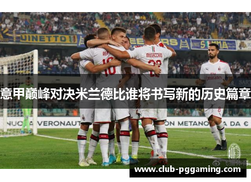 意甲巅峰对决米兰德比谁将书写新的历史篇章