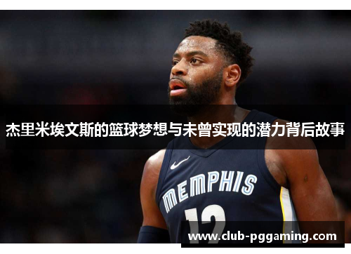 杰里米埃文斯的篮球梦想与未曾实现的潜力背后故事 杰里米埃文斯的篮球梦想与未曾实现的潜力背后故事
