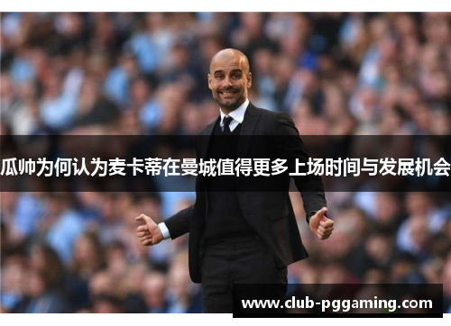 瓜帅为何认为麦卡蒂在曼城值得更多上场时间与发展机会