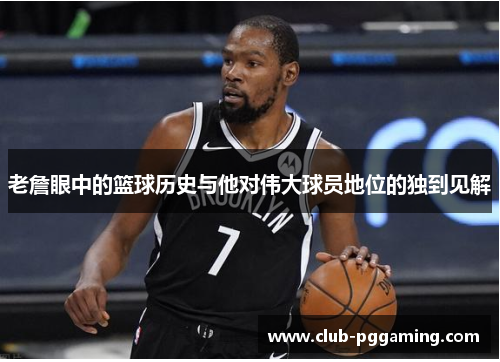 老詹眼中的篮球历史与他对伟大球员地位的独到见解