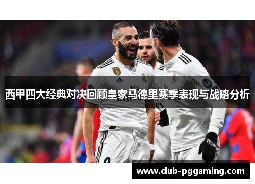 西甲四大经典对决回顾皇家马德里赛季表现与战略分析
