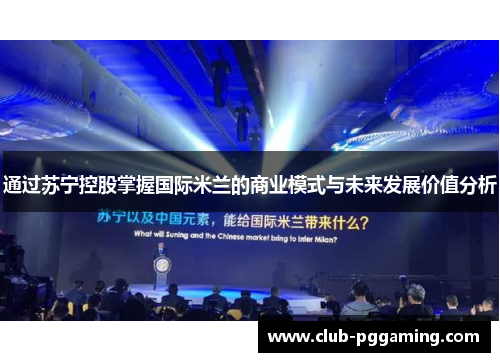 通过苏宁控股掌握国际米兰的商业模式与未来发展价值分析